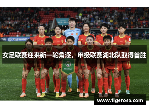女足联赛迎来新一轮角逐，甲级联赛湖北队取得首胜