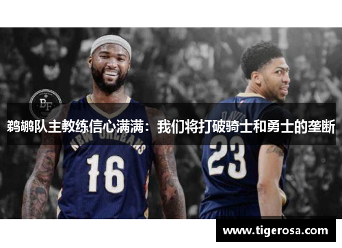 鹈鹕队主教练信心满满：我们将打破骑士和勇士的垄断