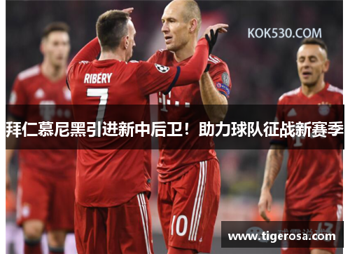 拜仁慕尼黑引进新中后卫！助力球队征战新赛季