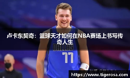 卢卡东契奇：篮球天才如何在NBA赛场上书写传奇人生