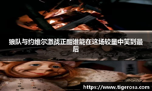 狼队与约维尔激战正酣谁能在这场较量中笑到最后