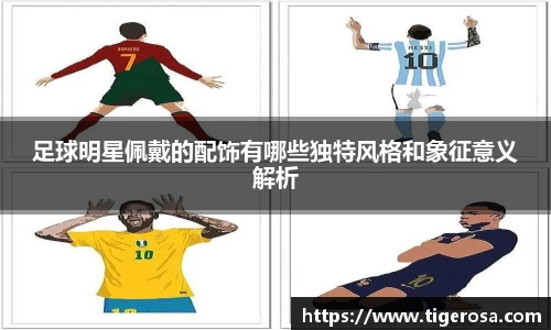 足球明星佩戴的配饰有哪些独特风格和象征意义解析